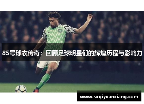 85号球衣传奇：回顾足球明星们的辉煌历程与影响力