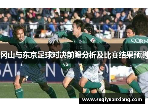 冈山与东京足球对决前瞻分析及比赛结果预测