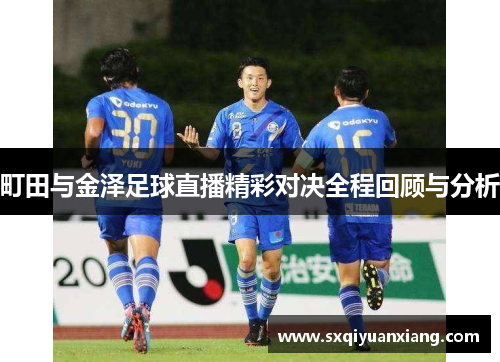 町田与金泽足球直播精彩对决全程回顾与分析